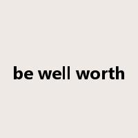 be well worth是什么意思