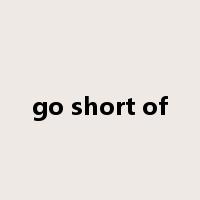 go short of是什么意思