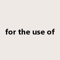 for the use of是什么意思