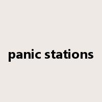 panic stations是什么意思