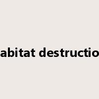 habitat destruction是什么意思
