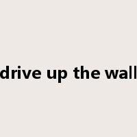 drive up the wall是什么意思