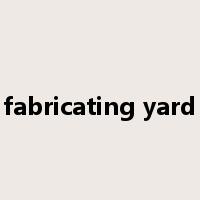 fabricating yard是什么意思