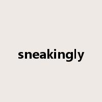 sneakingly是什么意思