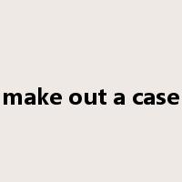 make out a case是什么意思