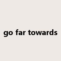 go far towards是什么意思