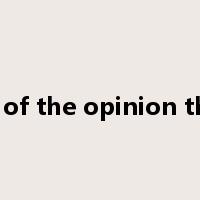be of the opinion that是什么意思