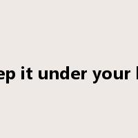 keep it under your hat是什么意思
