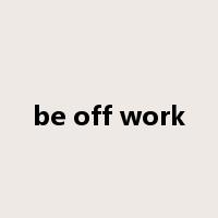 be off work是什么意思