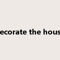 decorate the house是什么意思