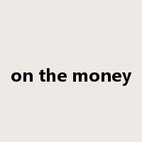 on the money是什么意思