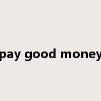 pay good money是什么意思