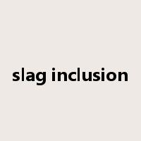 slag inclusion是什么意思
