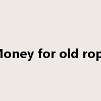 Money for old rope是什么意思