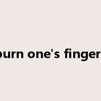 burn one's fingers是什么意思