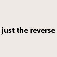 just the reverse是什么意思