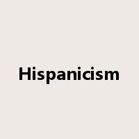 Hispanicism是什么意思