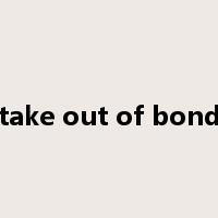 take out of bond是什么意思