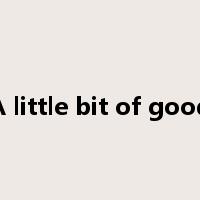 A little bit of good是什么意思