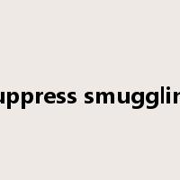 suppress smuggling是什么意思