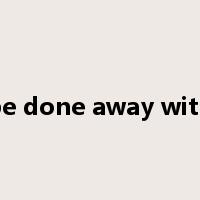 be done away with是什么意思