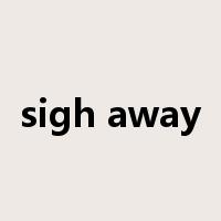 sigh away是什么意思