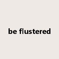 be flustered是什么意思