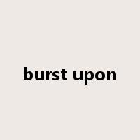burst upon是什么意思