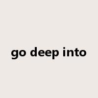 go deep into是什么意思