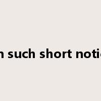 on such short notice是什么意思