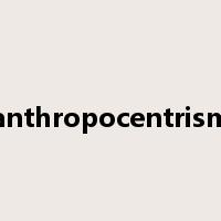 anthropocentrism是什么意思