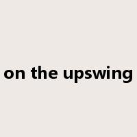 on the upswing是什么意思