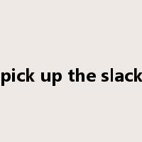 pick up the slack是什么意思
