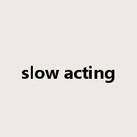 slow acting是什么意思