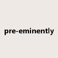 pre-eminently是什么意思