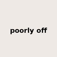 poorly off是什么意思