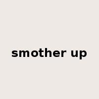 smother up是什么意思