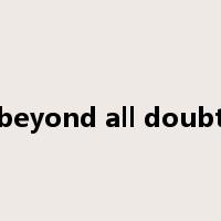 beyond all doubt是什么意思