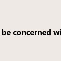 to be concerned with是什么意思