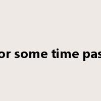 for some time past是什么意思