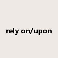 rely on/upon是什么意思