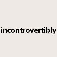 incontrovertibly是什么意思