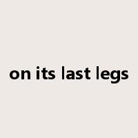 on its last legs是什么意思