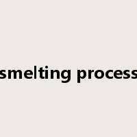 smelting process是什么意思