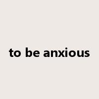 to be anxious是什么意思