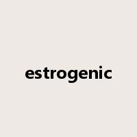 estrogenic是什么意思