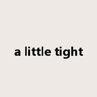 a little tight是什么意思