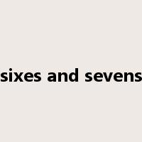sixes and sevens是什么意思