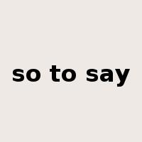 so to say是什么意思