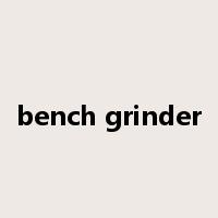 bench grinder是什么意思